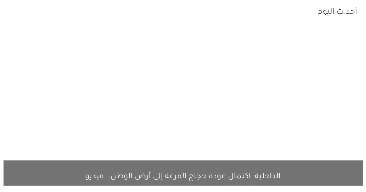 الداخلية: اكتمال عودة حجاج القرعة إلى أرض الوطن.. فيديو