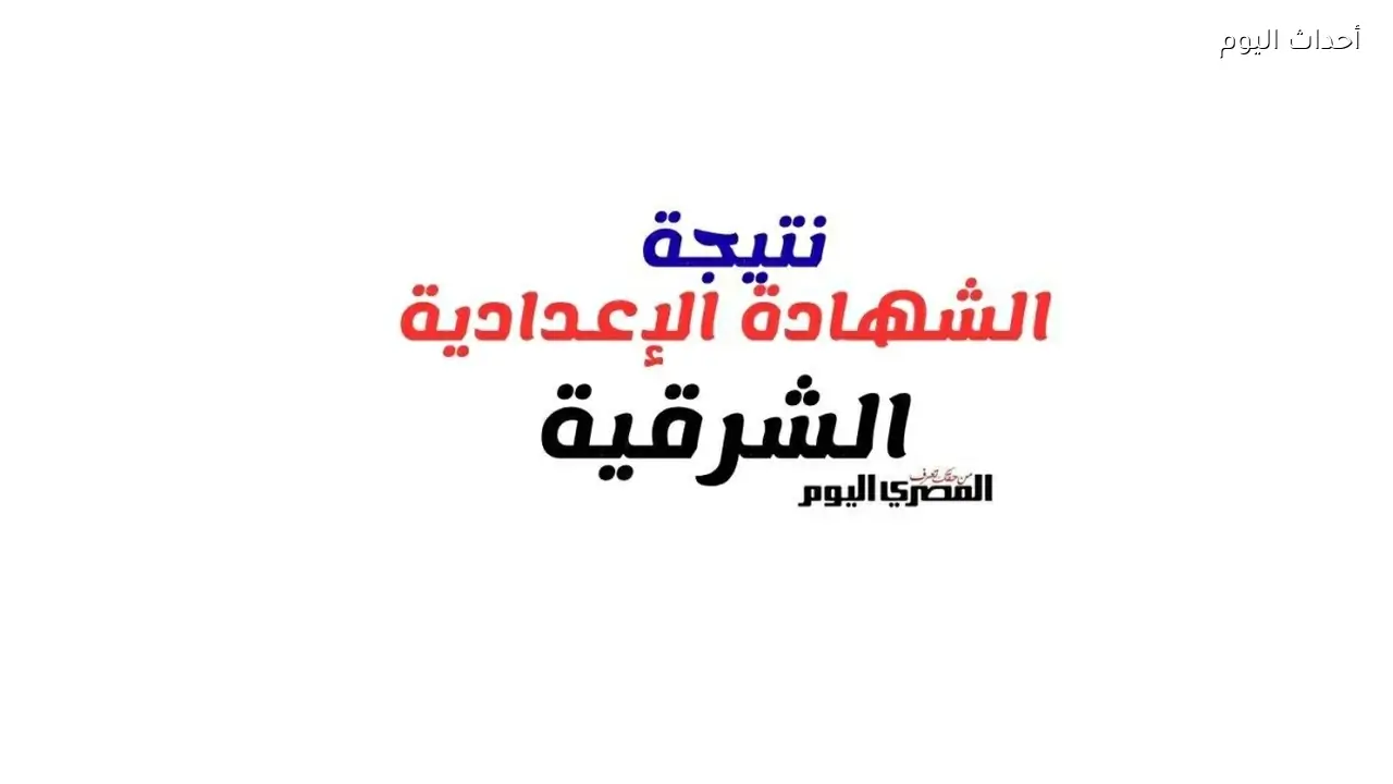 نتيجة الشهادة الإعدادية محافظة الشرقية 2026.. رابط نتيجة الصف الثالث الإعدادي بالاسم ورقم الجلوس فور أعتمادها