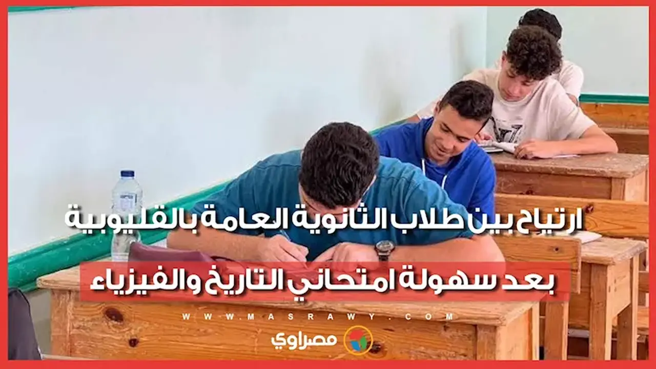 طلاب الثانوية العامة بالقليوبية يعبرون عن ارتياحهم بعد سهولة امتحاني التاريخ والفيزياء