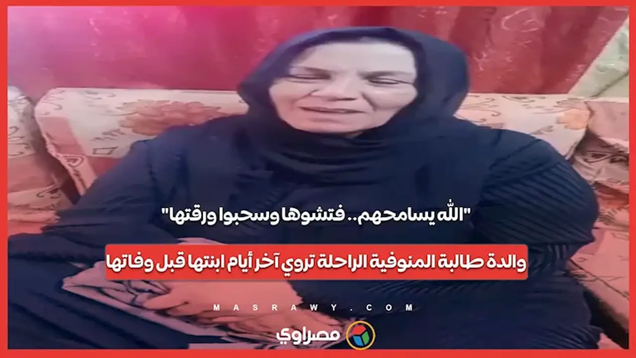 والدة طالبة المنوفية الراحلة تكشف تفاصيل الأيام الأخيرة قبل وفاتها