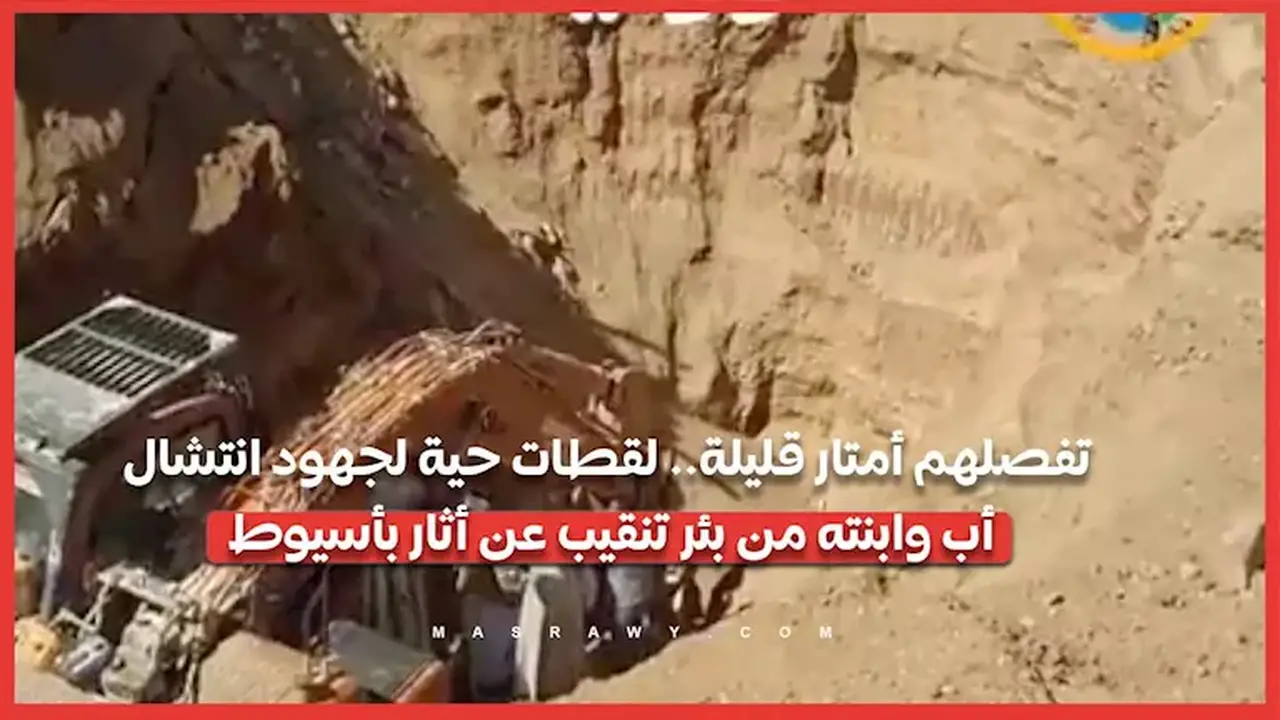 جهود انتشال أب وابنته من بئر تنقيب عن آثار في أسيوط
