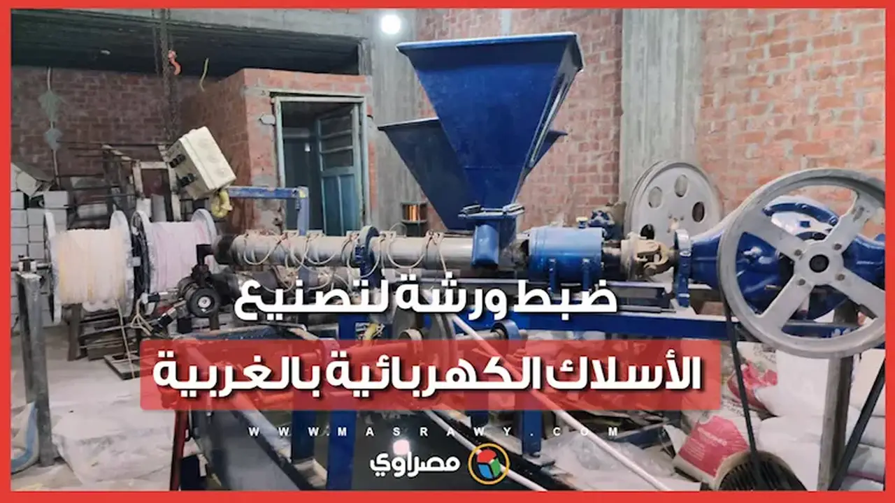 ضبط ورشة لتصنيع الأسلاك الكهربائية بالغربية تتلاعب بعلامات تجارية شهيرة