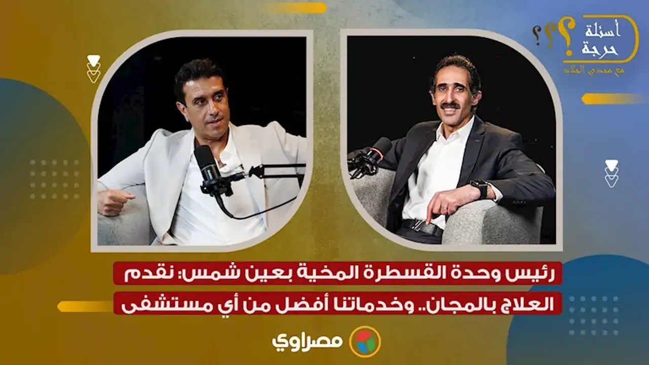 رئيس وحدة القسطرة المخية بعين شمس: نقدم العلاج بالمجان وخدماتنا تتفوق على المستشفيات الأخرى