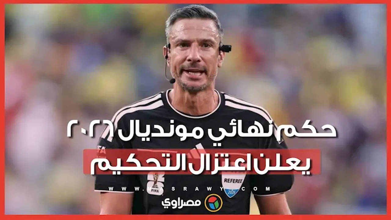 حكم نهائي كأس العالم 2026 يعلن اعتزاله بشكل مفاجئ