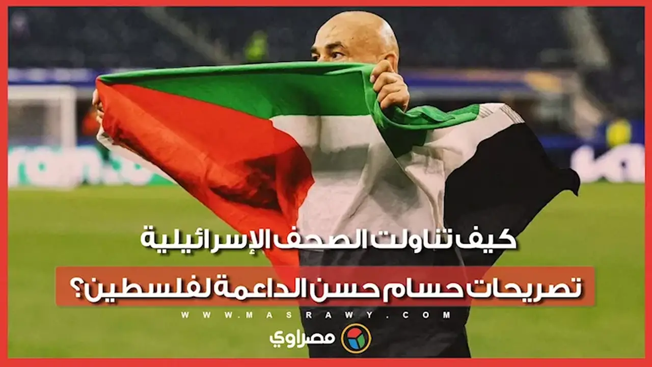 تغطية الصحف الإسرائيلية لتصريحات حسام حسن الداعمة لفلسطين