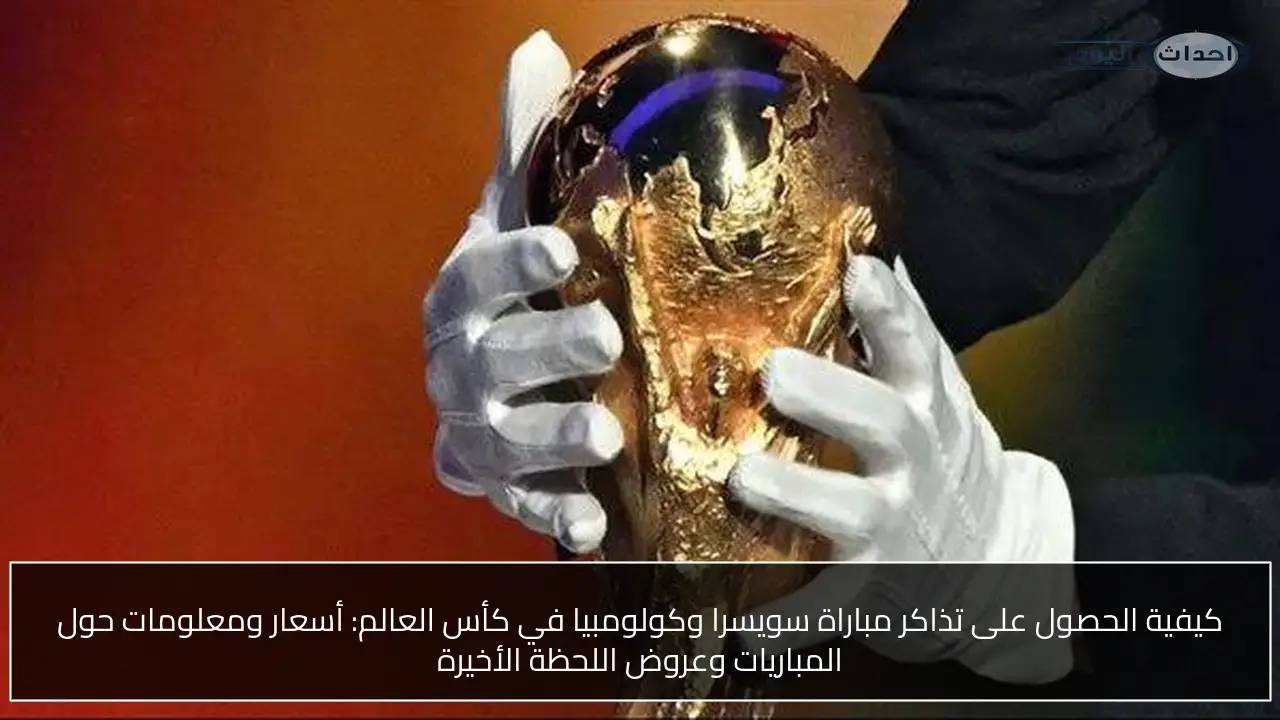 كيفية الحصول على تذاكر مباراة سويسرا وكولومبيا في كأس العالم: أسعار ومعلومات حول المباريات وعروض اللحظة الأخيرة