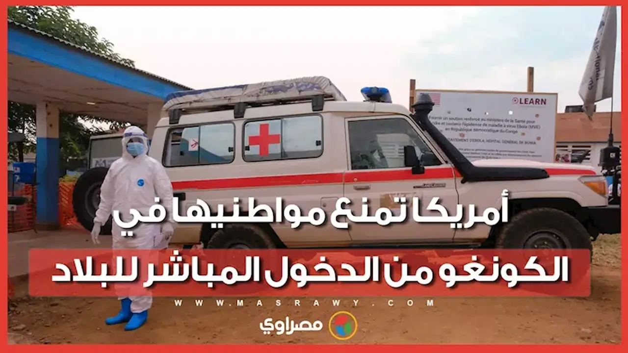أمريكا تفرض قيودًا على سفر مواطنيها من الكونغو لمواجهة فيروس إيبولا