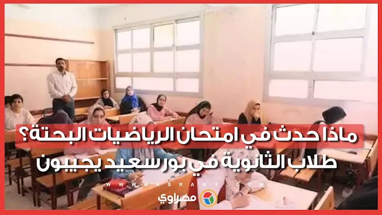 طلاب الثانوية في بورسعيد يوضحون تفاصيل امتحان الرياضيات البحتة