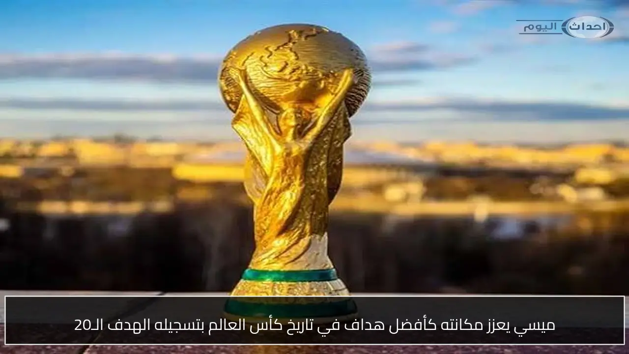 ميسي يعزز مكانته كأفضل هداف في تاريخ كأس العالم بتسجيله الهدف الـ20