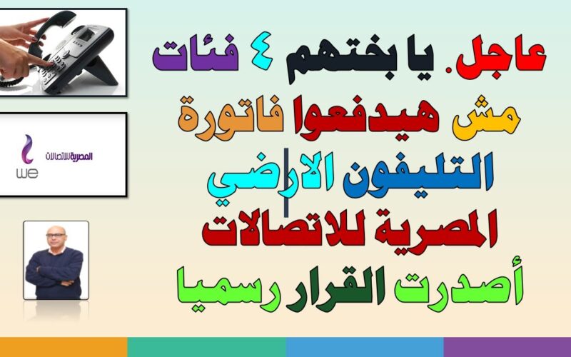 “انت منهم ولا لا” الفئات المعفاة من دفع فاتورة التليفون الأرضي 2024 وخطوات ومواعيد الدفع