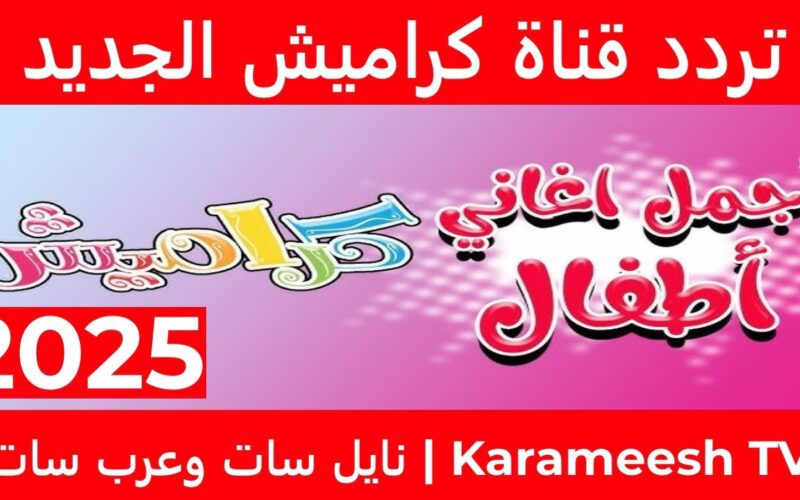 تردد قناة كراميش 2025 Karameesh على الاقمار الصناعية عرب سات ونايل سات بأعلى جودة