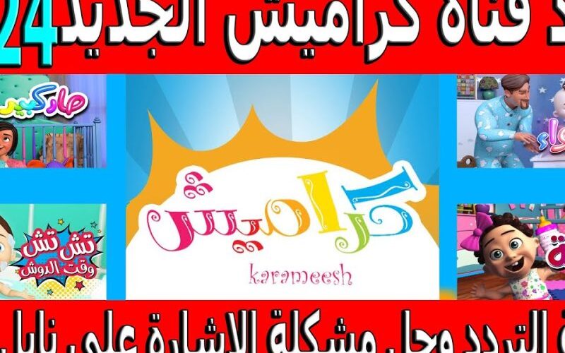 تردد قناة كراميش الجديد 2024 karameesh على الاقمار الصناعية المختلفة عرب سات ونايل سات