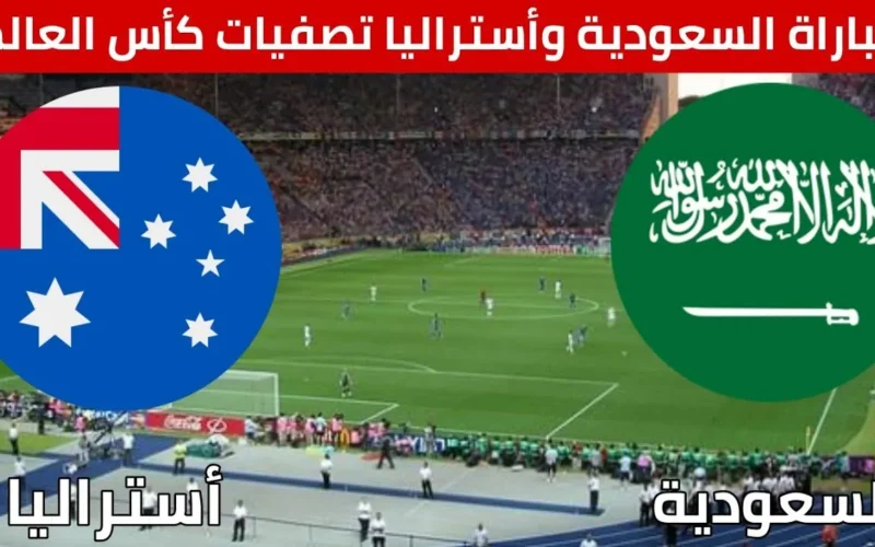 مباراة الأخضر.. القنوات الناقلة لمباراة السعودية واستراليا اليوم 14/11/2024 في تصفيات كأس العالم