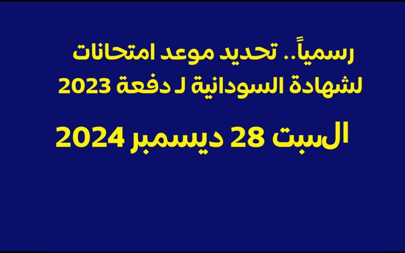 رسمياً: تحديد مواعيد امتحانات الشهادة السودانية في ديسمبر 2024 قرار نهائي توضحه وزارة التربية والتعليم