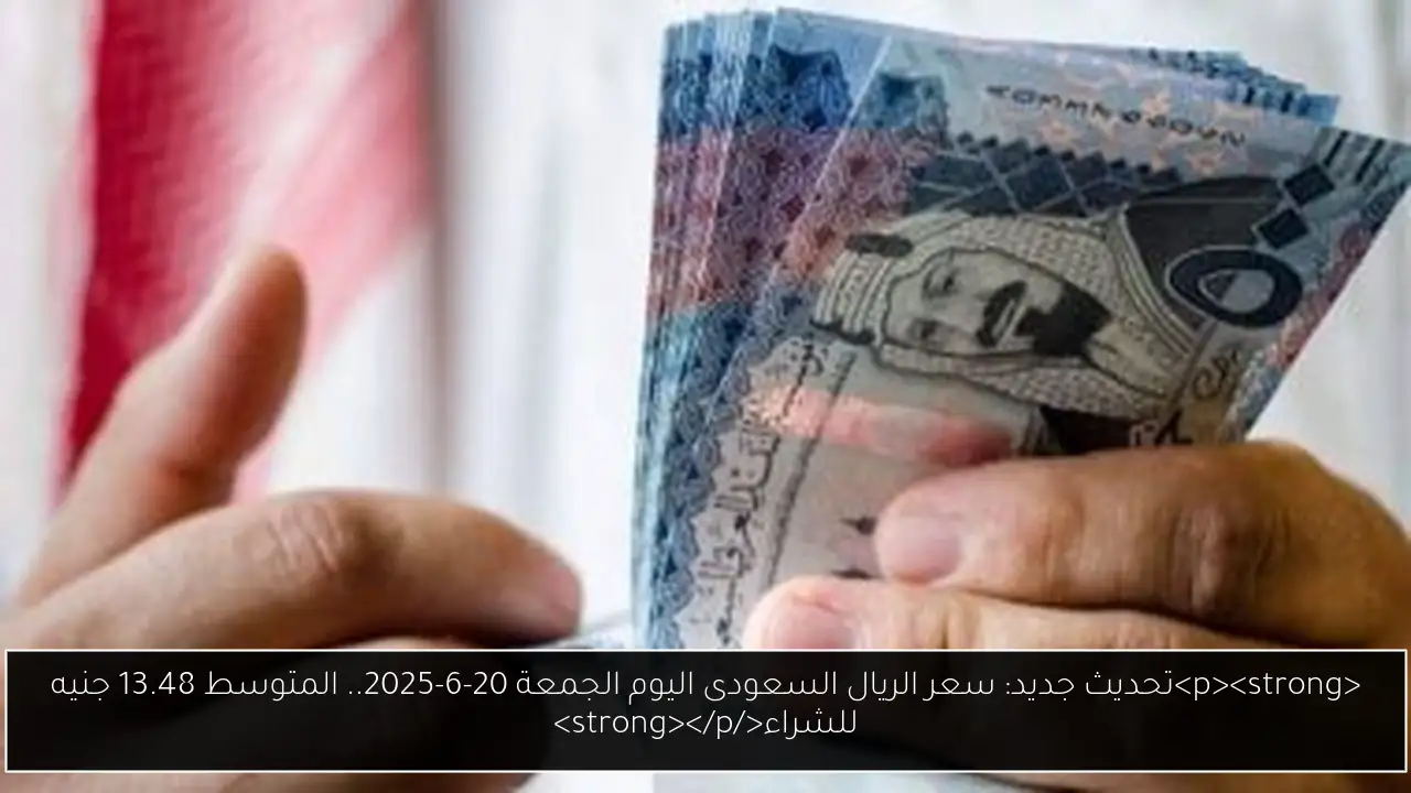 <p><strong>تحديث جديد: سعر الريال السعودى اليوم الجمعة 20-6-2025.. المتوسط 13.48 جنيه للشراء</strong></p>