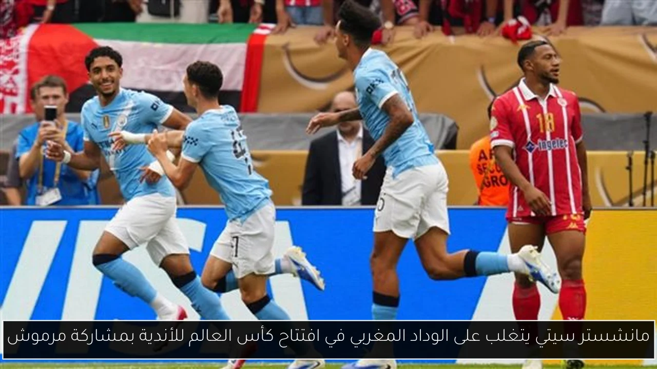 مانشستر سيتي يتغلب على الوداد المغربي في افتتاح كأس العالم للأندية بمشاركة مرموش