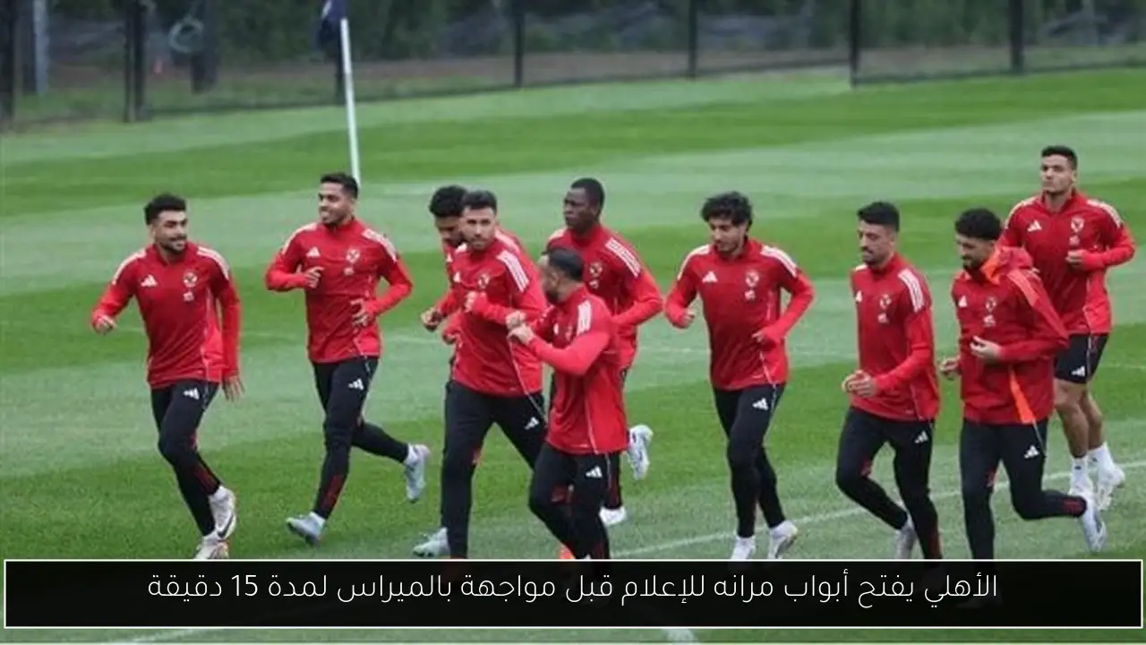 الأهلي يفتح أبواب مرانه للإعلام قبل مواجهة بالميراس لمدة 15 دقيقة
