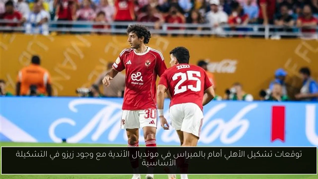 توقعات تشكيل الأهلي أمام بالميراس في مونديال الأندية مع وجود زيزو في التشكيلة الأساسية