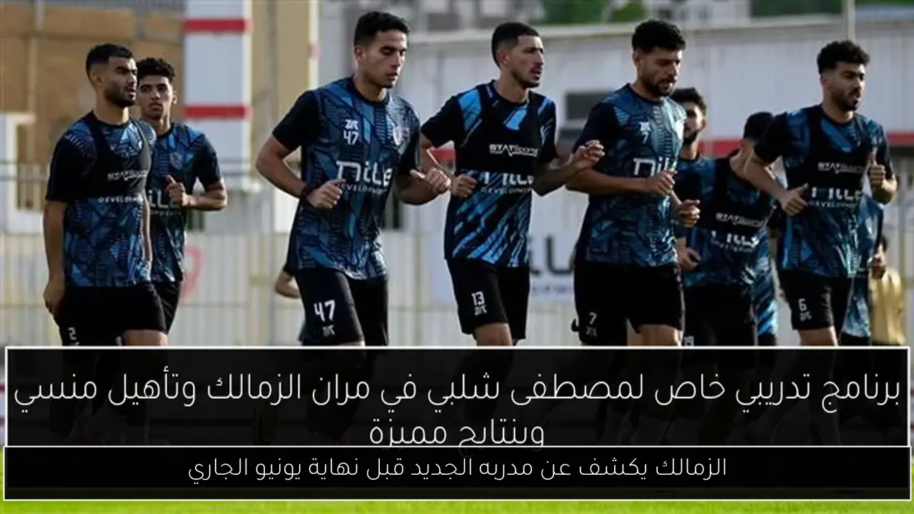 الزمالك يكشف عن مدربه الجديد قبل نهاية يونيو الجاري