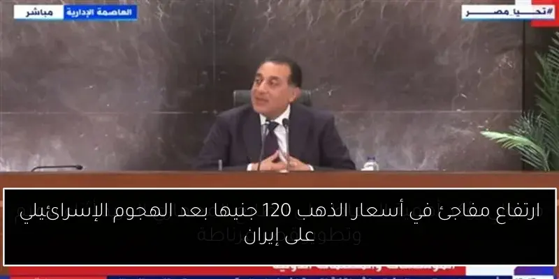 ارتفاع مفاجئ في أسعار الذهب 120 جنيها بعد الهجوم الإسرائيلي على إيران