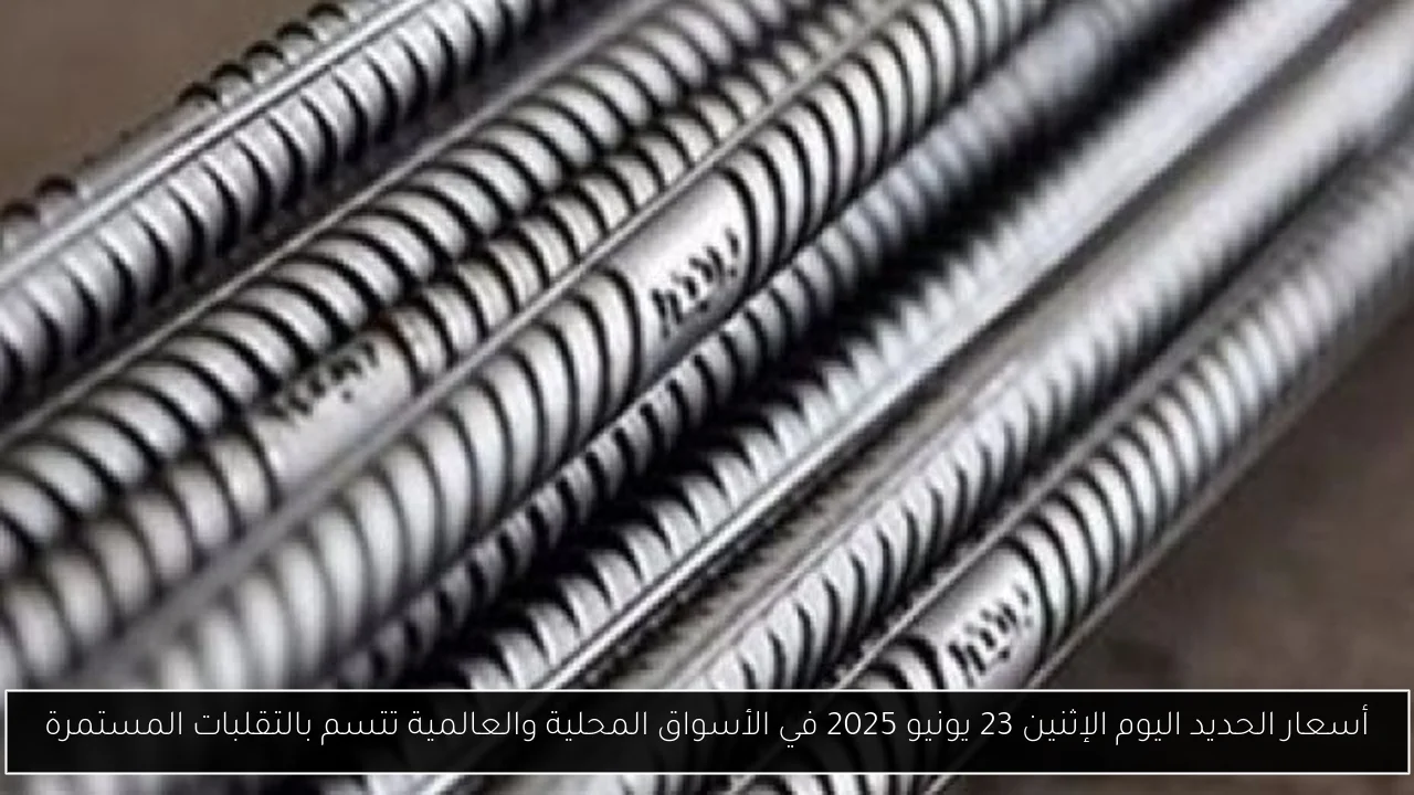 أسعار الحديد اليوم الإثنين 23 يونيو 2025 في الأسواق المحلية والعالمية تتسم بالتقلبات المستمرة