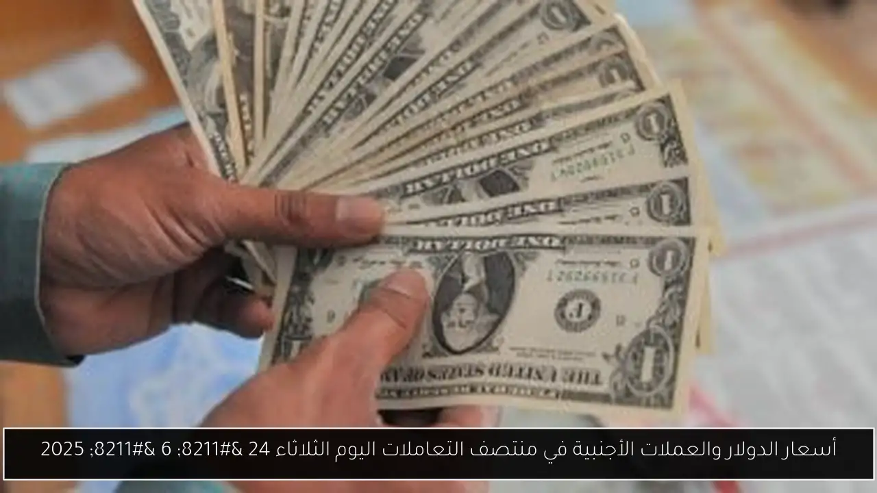 أسعار الدولار والعملات الأجنبية في منتصف التعاملات اليوم الثلاثاء 24 – 6 – 2025