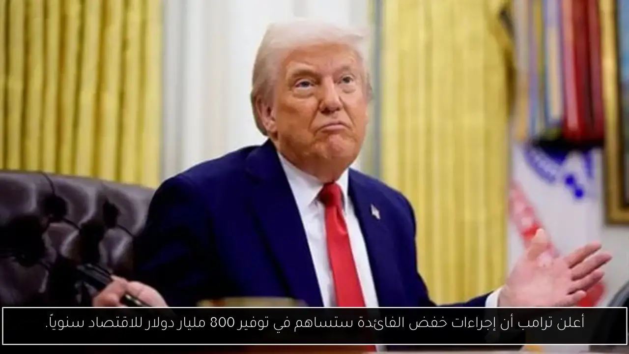 أعلن ترامب أن إجراءات خفض الفائدة ستساهم في توفير 800 مليار دولار للاقتصاد سنوياً.