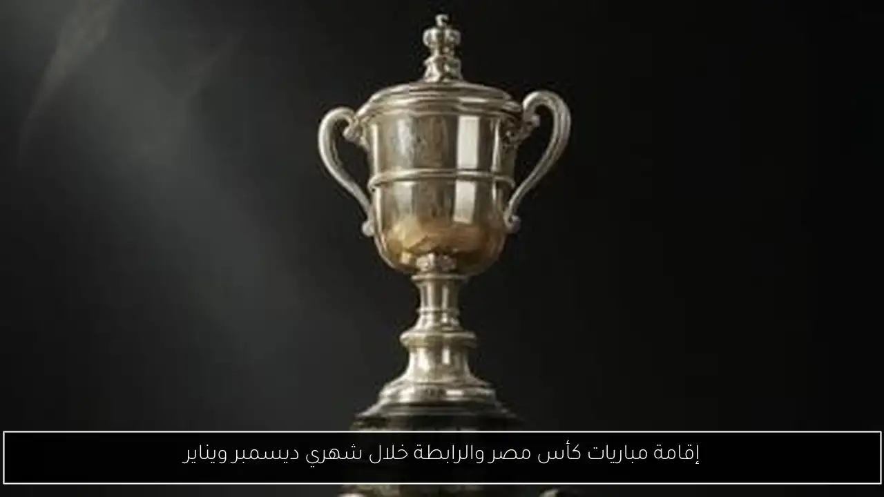 إقامة مباريات كأس مصر والرابطة خلال شهري ديسمبر ويناير