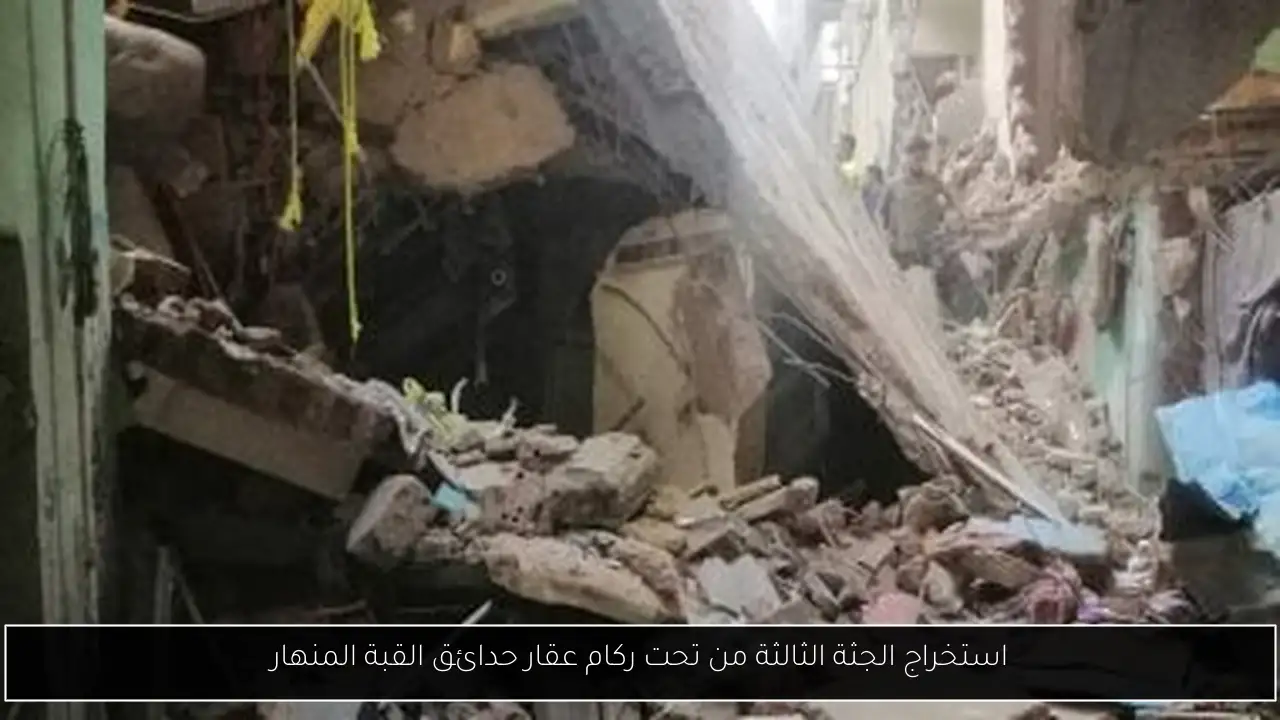 استخراج الجثة الثالثة من تحت ركام عقار حدائق القبة المنهار