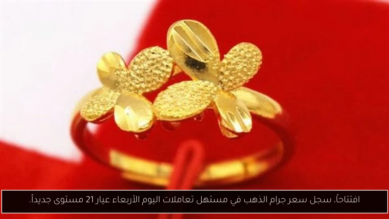 افتتاحاً، سجل سعر جرام الذهب في مستهل تعاملات اليوم الأربعاء عيار 21 مستوى جديداً.