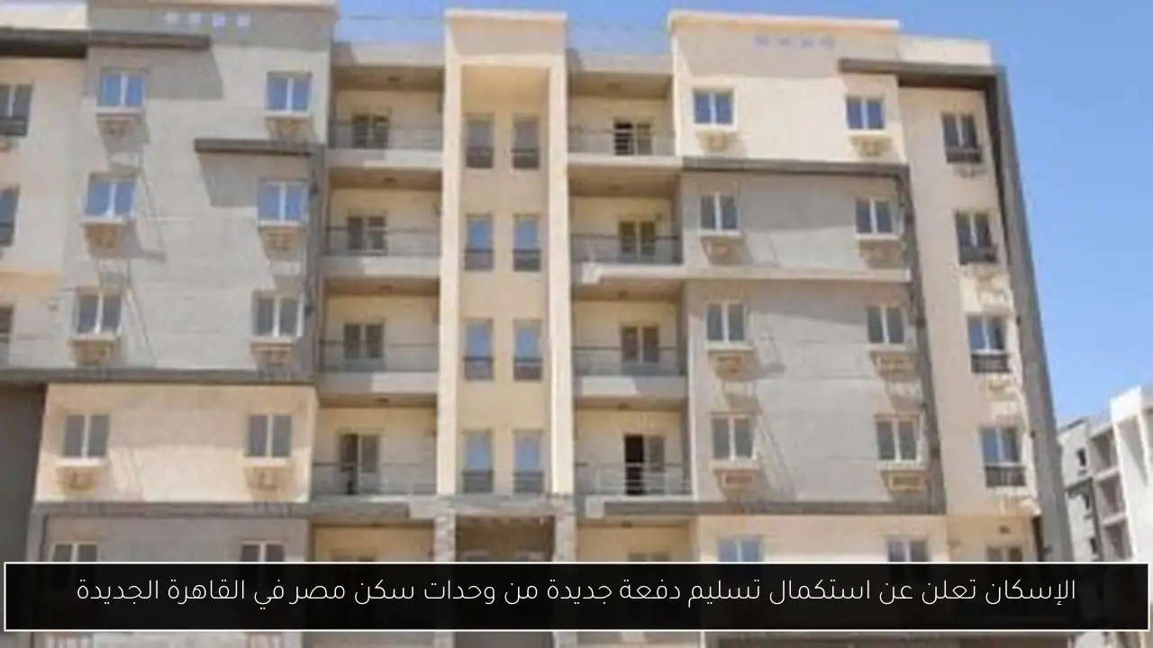 الإسكان تعلن عن استكمال تسليم دفعة جديدة من وحدات سكن مصر في القاهرة الجديدة