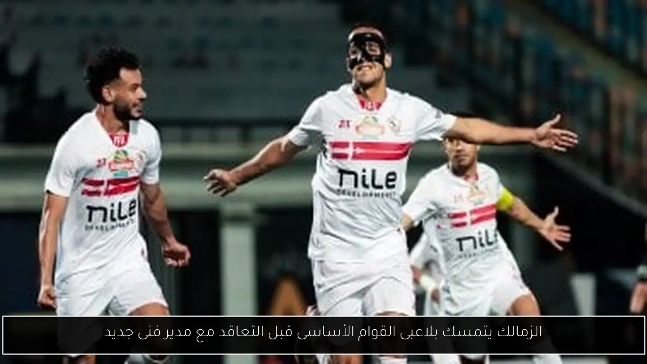 الزمالك يتمسك بلاعبى القوام الأساسى قبل التعاقد مع مدير فنى جديد