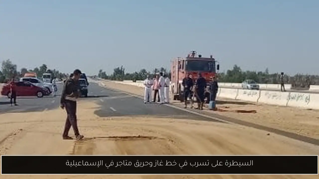 السيطرة على تسرب في خط غاز وحريق متاجر في الإسماعيلية