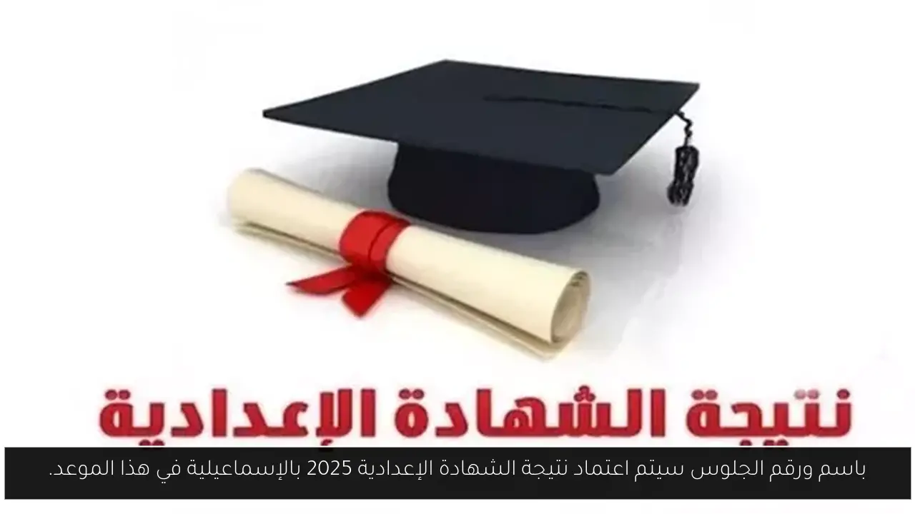 باسم ورقم الجلوس سيتم اعتماد نتيجة الشهادة الإعدادية 2025 بالإسماعيلية في هذا الموعد.