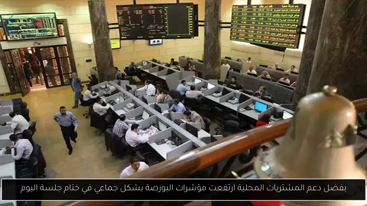 بفضل دعم المشتريات المحلية ارتفعت مؤشرات البورصة بشكل جماعي في ختام جلسة اليوم