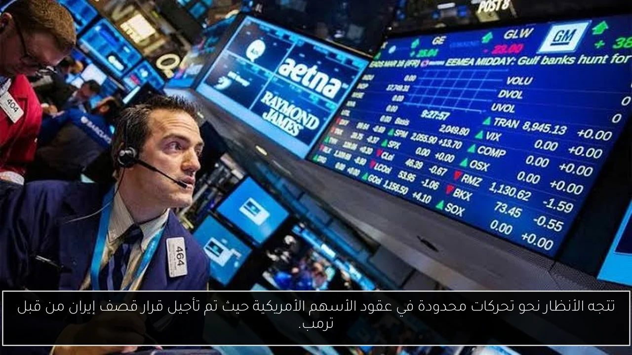 تتجه الأنظار نحو تحركات محدودة في عقود الأسهم الأمريكية حيث تم تأجيل قرار قصف إيران من قبل ترمب.