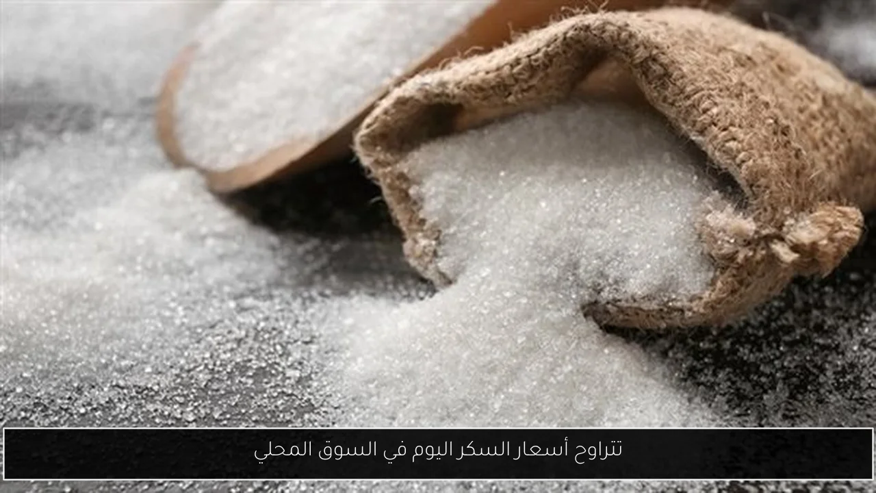 تتراوح أسعار السكر اليوم في السوق المحلي