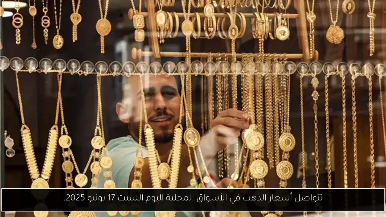 تتواصل أسعار الذهب في الأسواق المحلية اليوم السبت 17 يونيو 2025.