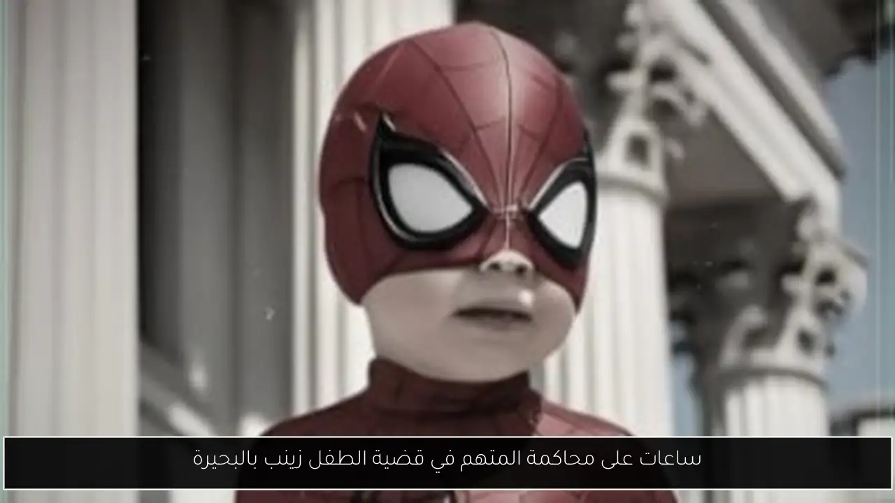ساعات على محاكمة المتهم في قضية الطفل زينب بالبحيرة