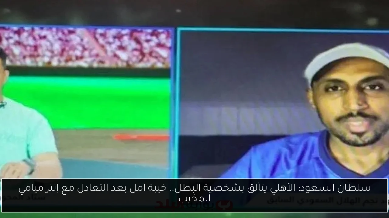 سلطان السعود: الأهلي يتألق بشخصية البطل.. خيبة أمل بعد التعادل مع إنتر ميامي المخيب