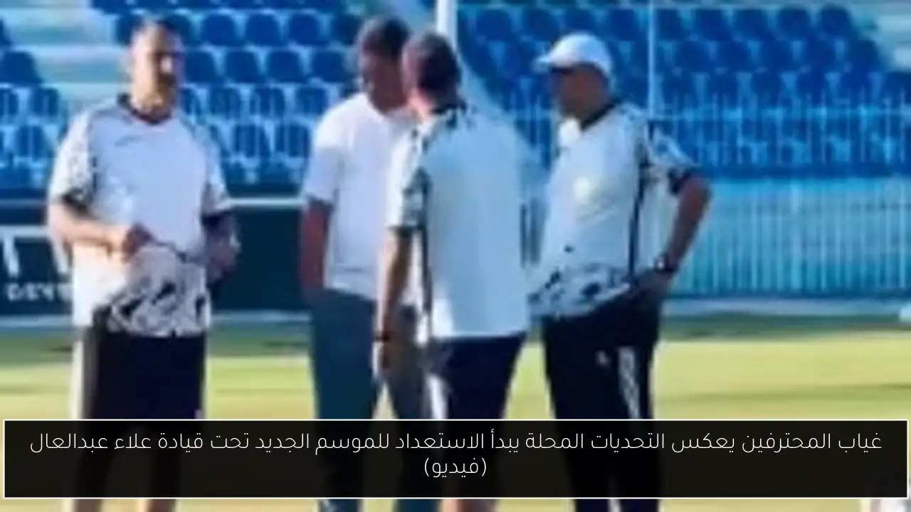 غياب المحترفين يعكس التحديات المحلة يبدأ الاستعداد للموسم الجديد تحت قيادة علاء عبدالعال (فيديو)