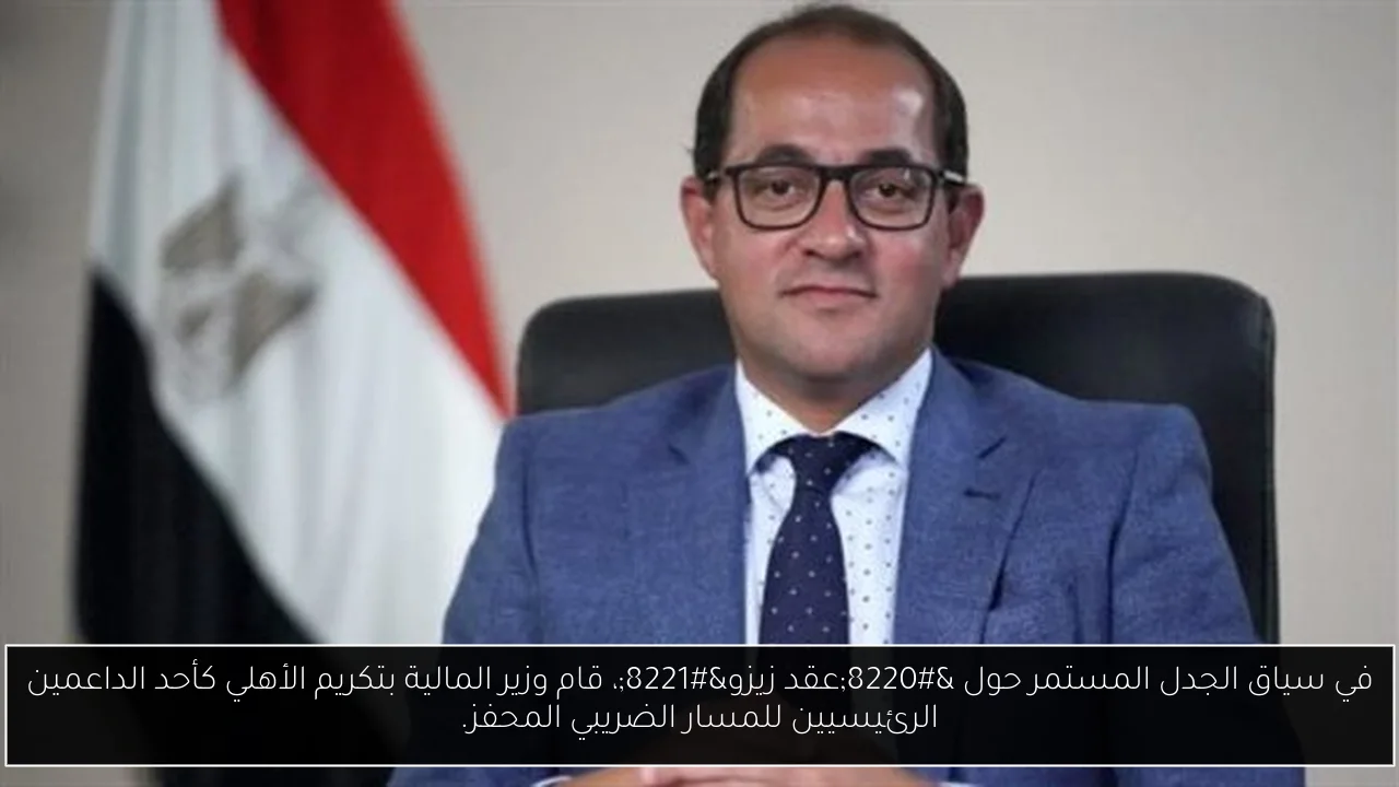 في سياق الجدل المستمر حول “عقد زيزو”، قام وزير المالية بتكريم الأهلي كأحد الداعمين الرئيسيين للمسار الضريبي المحفز.