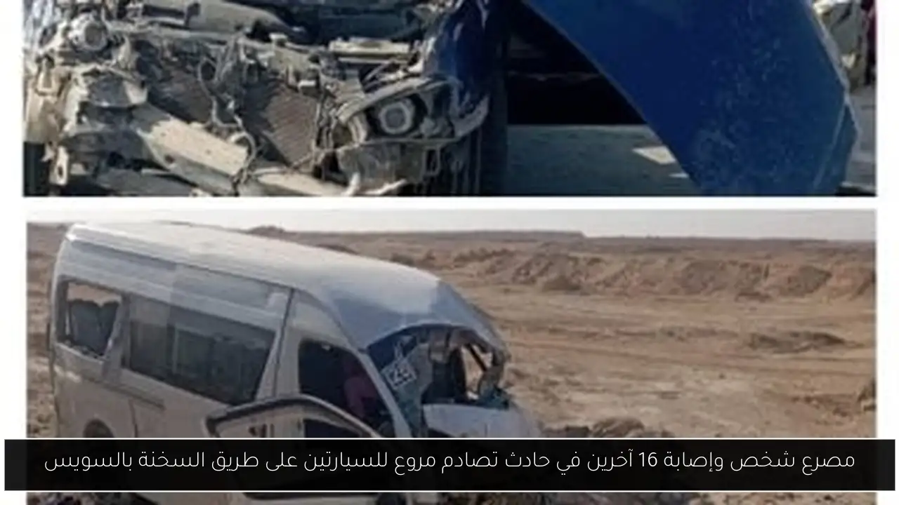 مصرع شخص وإصابة 16 آخرين في حادث تصادم مروع للسيارتين على طريق السخنة بالسويس