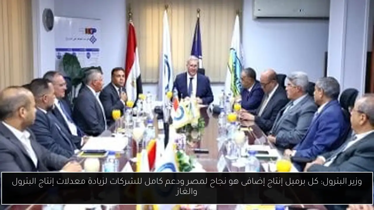وزير البترول: كل برميل إنتاج إضافى هو نجاح لمصر ودعم كامل للشركات لزيادة معدلات إنتاج البترول والغاز