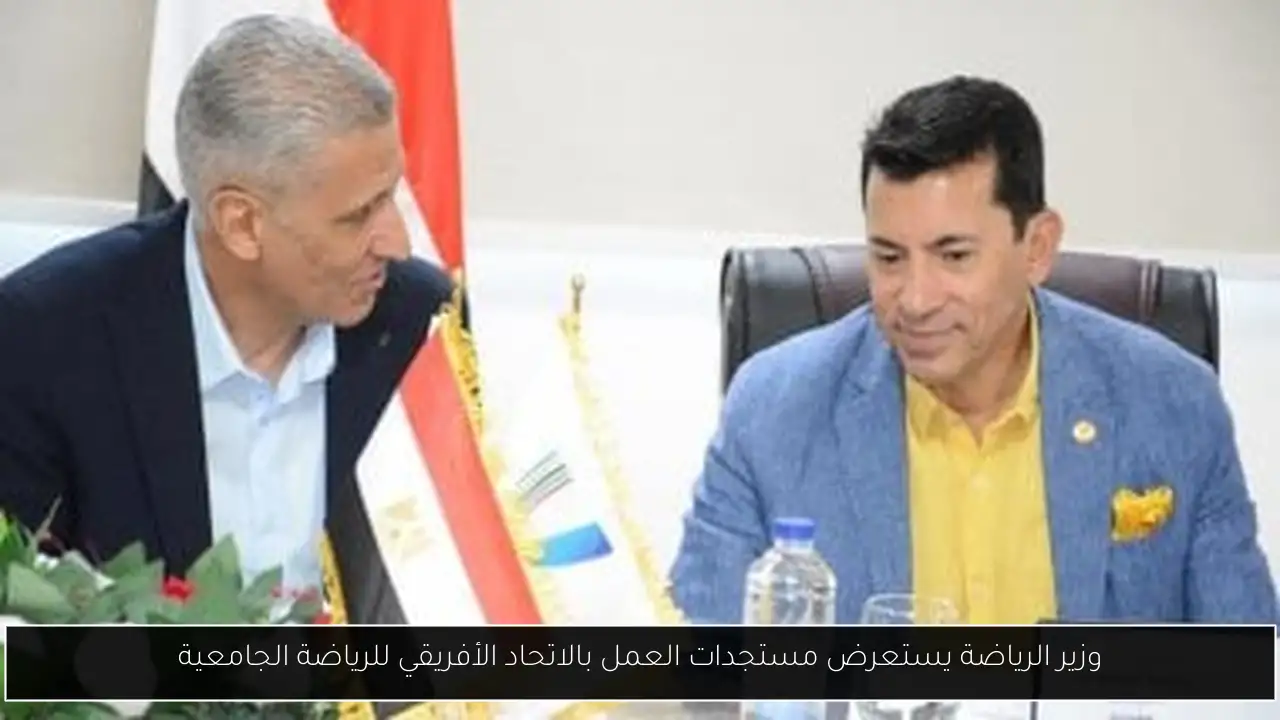وزير الرياضة يستعرض مستجدات العمل بالاتحاد الأفريقي للرياضة الجامعية