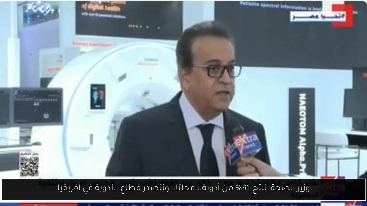 وزير الصحة: ننتج 91% من أدويةنا محليًا.. ونتصدر قطاع الأدوية في أفريقيا