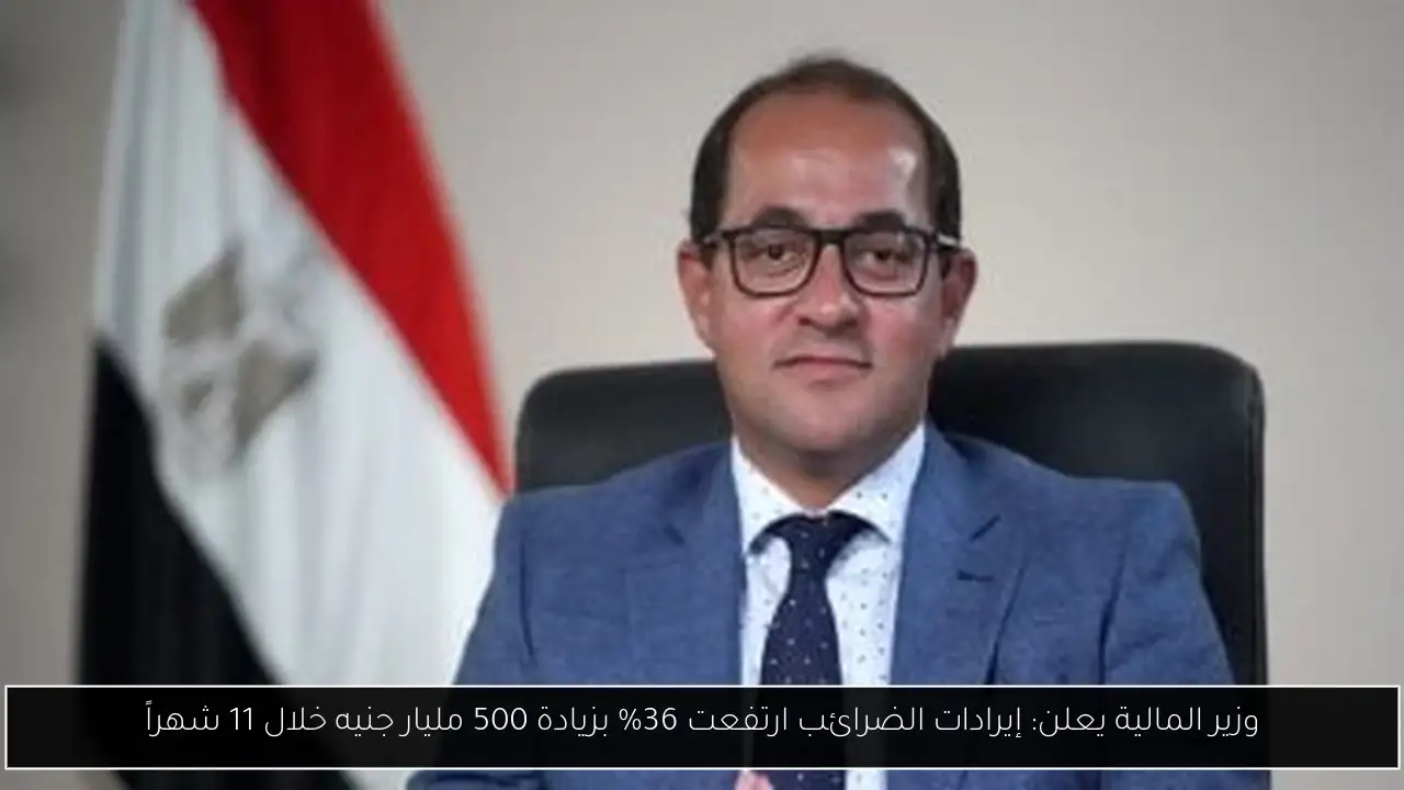 وزير المالية يعلن: إيرادات الضرائب ارتفعت 36% بزيادة 500 مليار جنيه خلال 11 شهراً