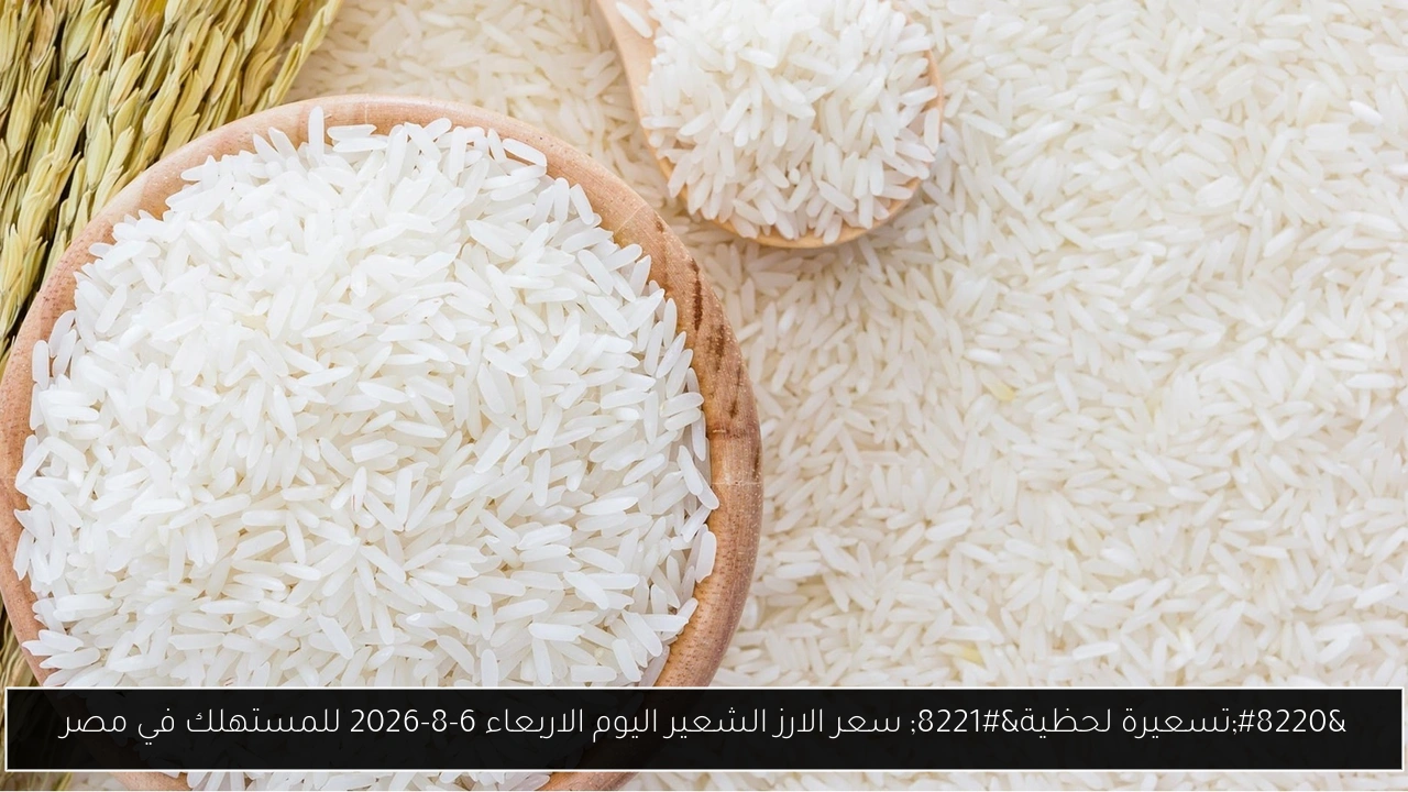 “تسعيرة لحظية” سعر الارز الشعير اليوم الاربعاء 6-8-2026 للمستهلك في مصر