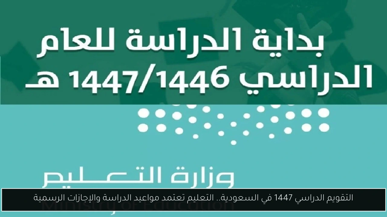 التقويم الدراسي 1447 في السعودية.. التعليم تعتمد مواعيد الدراسة والإجازات الرسمية