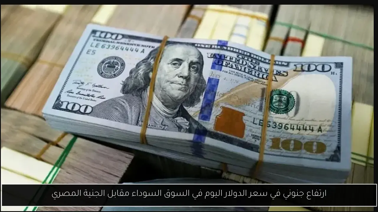 ارتفاع جنوني في سعر الدولار اليوم في السوق السوداء مقابل الجنية المصري